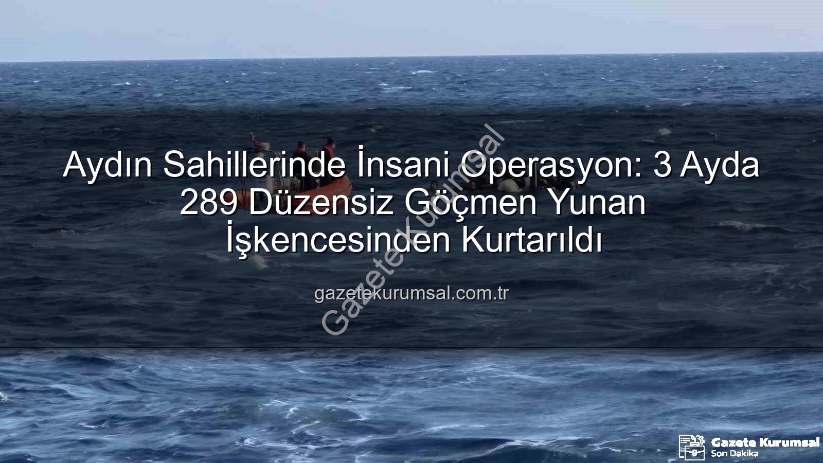 düzensiz göçmen - Aydın Sahillerinde İnsani Operasyon: 3 Ayda 289 Düzensiz Göçmen Yunan İşkencesinden Kurtarıldı