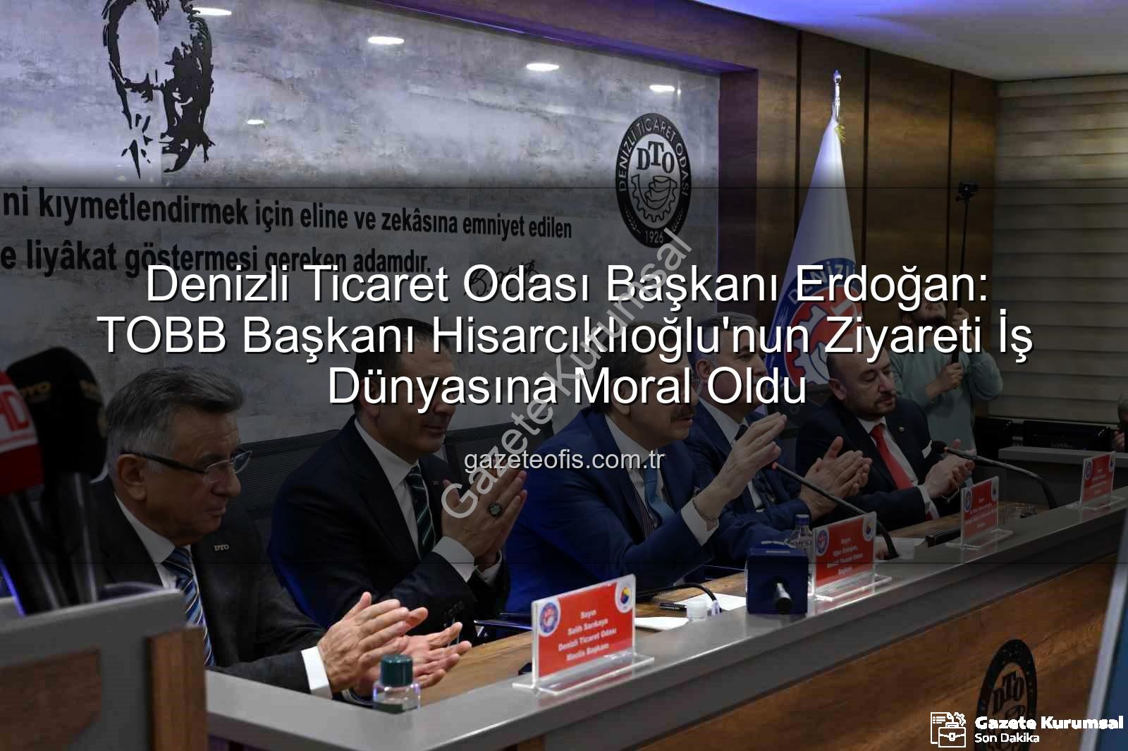 TOBB Başkanı Hisarcıklıoğlu - TOBB Başkanı Hisarcıklıoğlu'ndan Denizli'ye Moral Ziyareti: Uğur Erdoğan'dan Değerlendirme