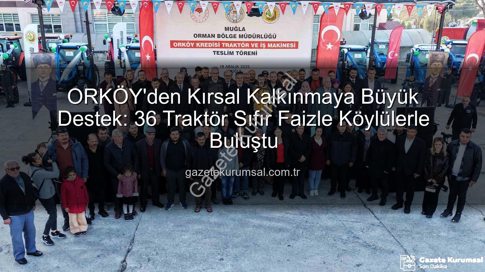 ORKÖY'den Kırsal Kalkınmaya Büyük Destek: 36 Traktör Sıfır Faizle Köylülerle Buluştu