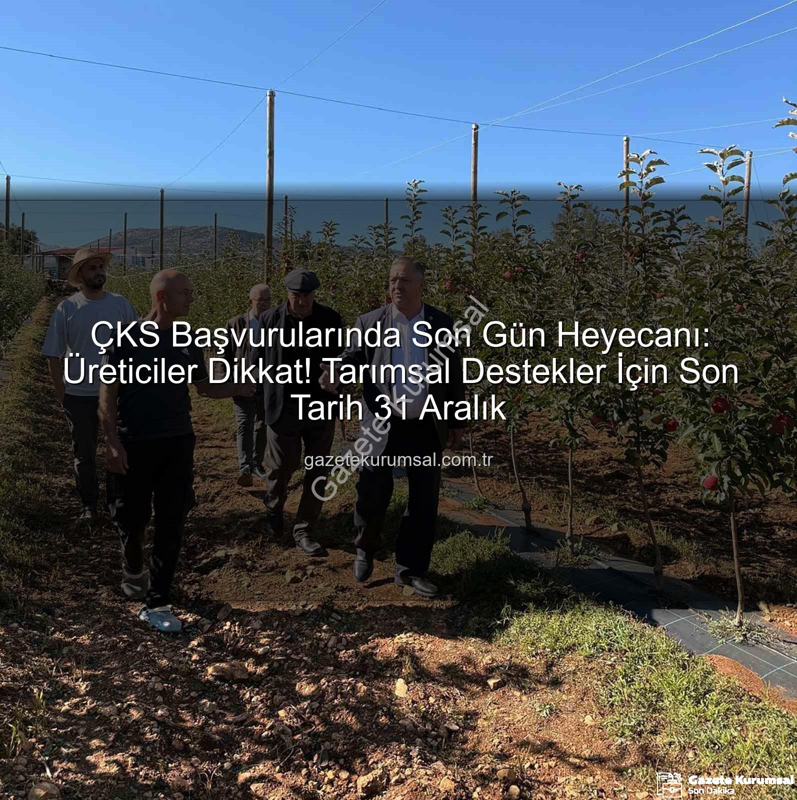 ÇKS başvuruları - ÇKS Başvurularında Son Gün Heyecanı: Üreticiler Dikkat! Tarımsal Destekler İçin Son Tarih 31 Aralık
