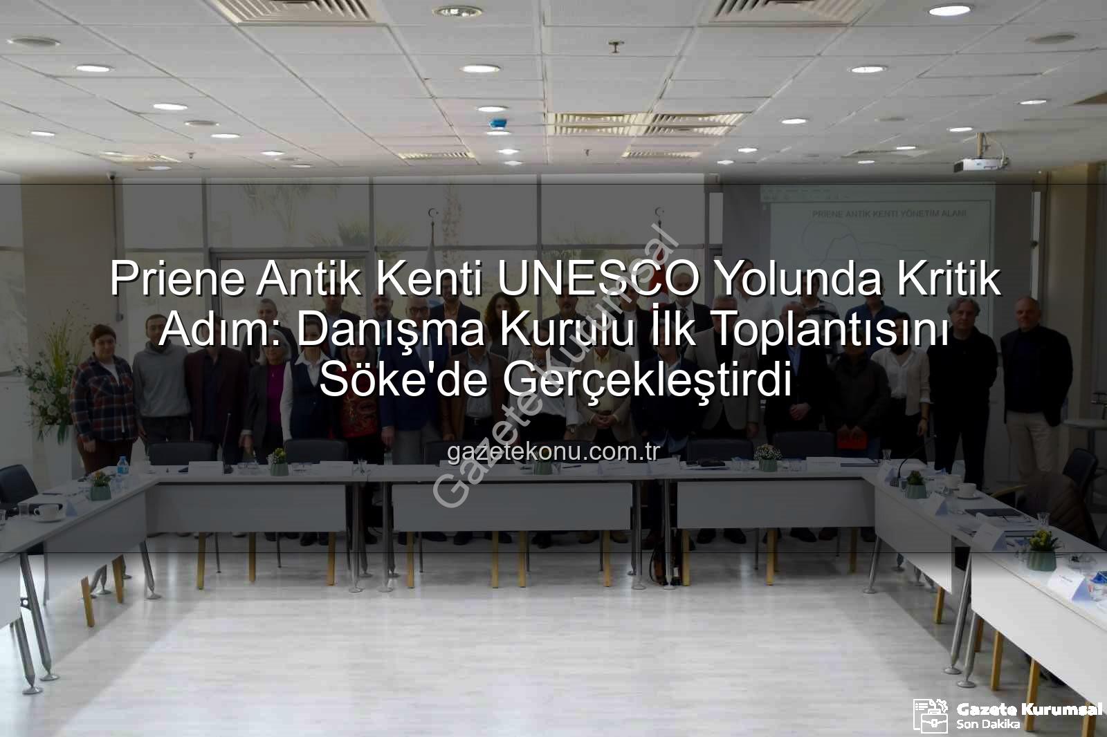 Priene Antik Kenti - Priene Antik Kenti UNESCO Yolunda: Danışma Kurulu İlk Toplantısını Söke'de Gerçekleştirdi