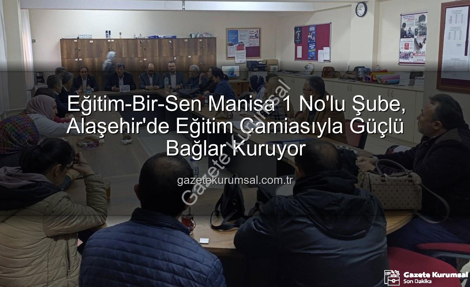 Eğitim-Bir-Sen Alaşehir - Eğitim-Bir-Sen Manisa 1 No'lu Şube, Alaşehir'de Eğitim Camiasıyla Güçlü Bağlar Kuruyor