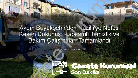 Aydın Büyükşehir’den Nazilli’ye Nefes Kesen Dokunuş: Kapsamlı Temizlik ve Bakım Çalışmaları Tamamlandı