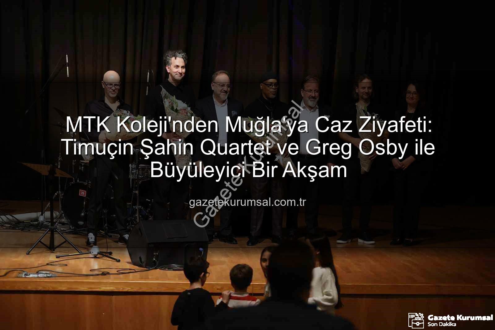 MTK Koleji Caz Konseri - MTK Koleji'nden Muğla'ya Caz Ziyafeti: Timuçin Şahin Quartet ve Greg Osby ile Büyüleyici Bir Akşam