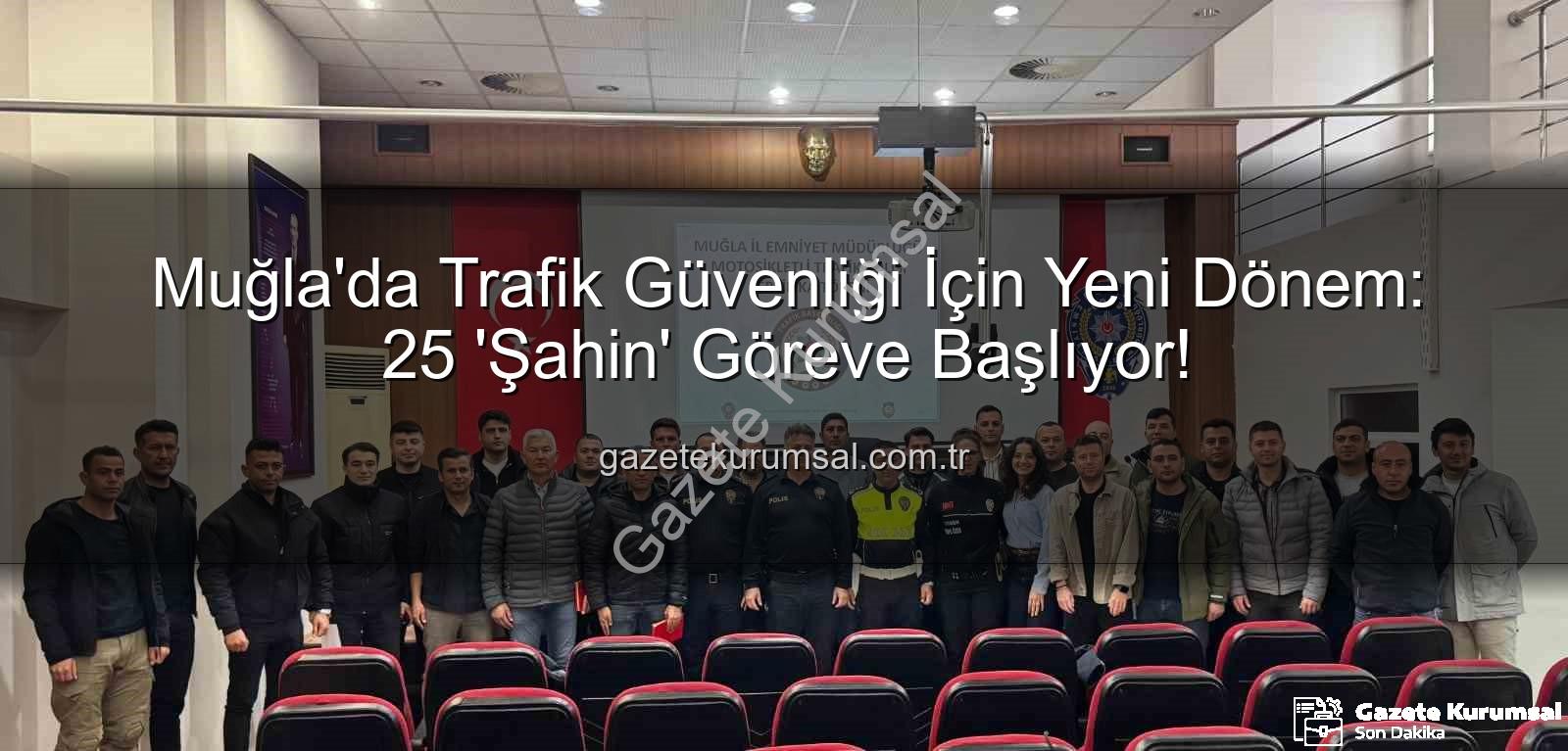 Muğla trafik güvenliği - Muğla'da Trafik Güvenliği İçin Yeni Dönem: 25 'Şahin' Göreve Başlıyor!