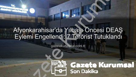 Afyonkarahisar’da Yılbaşı Öncesi DEAŞ Eylemi Engellendi: 7 Terörist Tutuklandı