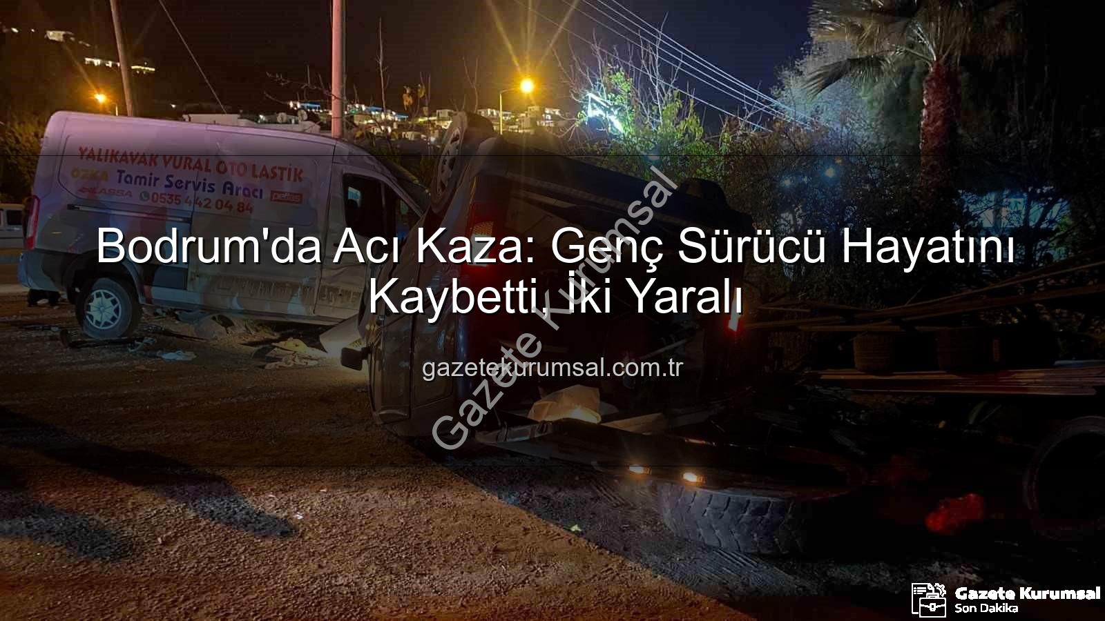 Bodrum trafik kazası - Bodrum'da Acı Kaza: Genç Sürücü Hayatını Kaybetti, İki Yaralı