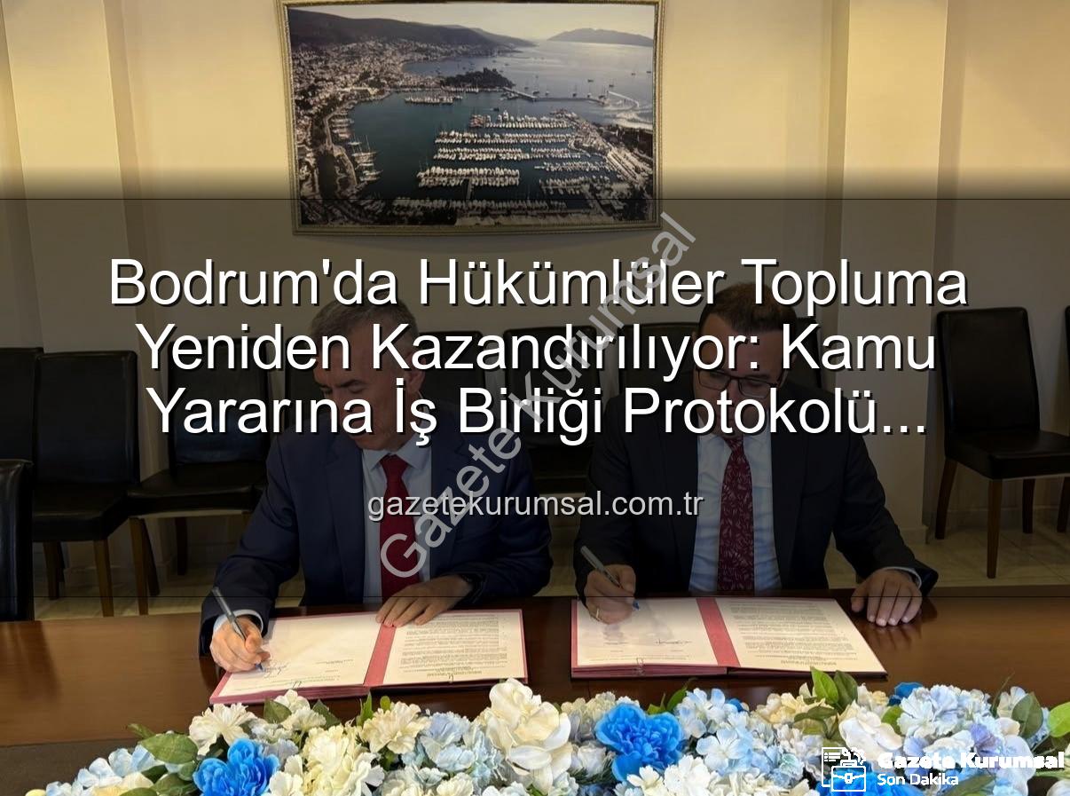 kamu yararına iş protokolü - Bodrum'da Hükümlüler Topluma Yeniden Kazandırılıyor: Kamu Yararına İş Birliği Protokolü Hayata Geçti