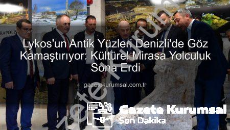 Lykos’un Antik Yüzleri Denizli’de Göz Kamaştırıyor: Kültürel Mirasa Yolculuk Sona Erdi