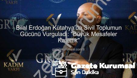 Bilal Erdoğan Kütahya’da Sivil Toplumun Gücünü Vurguladı: “Büyük Mesafeler Katettik”